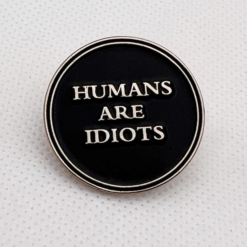 Humans Are Idiots pin